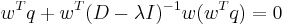 w^{T}q %2B w^{T}(D - \lambda I)^{-1} w(w^{T}q) = 0