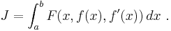  J = \int_a^b F(x,f(x),f'(x))\, dx\ . \,\!