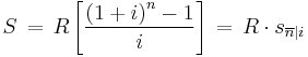 S \,=\,R\left[\frac{\left(1%2Bi\right)^n-1}{i}\right] \,=\,R\cdot s_{\overline{n}|i}