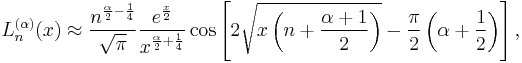 L_n^{(\alpha)}(x) \approx \frac{n^{\frac{\alpha}{2}-\frac{1}{4}}}{\sqrt{\pi}} \frac{e^{\frac{x}{2}}}{x^{\frac{\alpha}{2}%2B\frac{1}{4}}} \cos\left[2 \sqrt{x \left(n%2B\frac{\alpha%2B1}{2}\right)}- \frac{\pi}{2}\left(\alpha%2B\frac{1}{2} \right) \right],