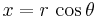 {x}={r} \,\cos\theta