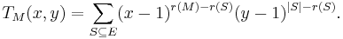 T_M(x,y) = \sum_{S\subseteq E} (x-1)^{r(M)-r(S)}(y-1)^{|S|-r(S)}.