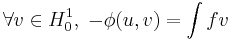 \forall v \in H_0^1, \; -\phi(u,v)=\int fv