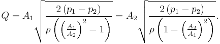 
 Q =
A_1\sqrt{\frac{2\left(p_1 - p_2\right)}{\rho\left(\left(\frac{A_1}{A_2}\right)^2-1\right)}} =
A_2\sqrt{\frac{2\left(p_1 - p_2\right)}{\rho\left(1-\left(\frac{A_2}{A_1}\right)^2\right)}} \text{.}
