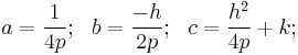 a = \frac{1}{4p}; \ \ b = \frac{-h}{2p}; \ \ c = \frac{h^2}{4p} %2B k; \ \ 