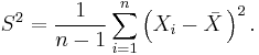 S^2=\frac{1}{n-1}\sum_{i=1}^n\left(X_i-\bar{X}\,\right)^2.