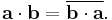  \mathbf{a} \cdot \mathbf{b} = \overline{\mathbf{b} \cdot \mathbf{a}}. 