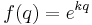 f(q) = e^{kq}