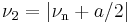  \nu_\mathrm{2}= |\nu_\mathrm{n}%2Ba/2|