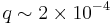 q \sim 2 \times 10^{-4}