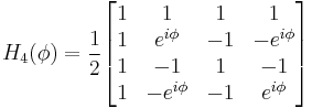  H_4(\phi) = \frac{1}{2}
\begin{bmatrix}
  1 & 1 & 1 & 1 \\
  1 & e^{i\phi} & -1 & -e^{i \phi} \\
  1 & -1 & 1 & -1 \\
  1 & -e^{i\phi} & -1 & e^{i\phi}
\end{bmatrix}
