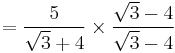  = \dfrac{5}{\sqrt{3} %2B 4} \times \dfrac{\sqrt{3} - 4}{\sqrt{3} - 4}\,\!