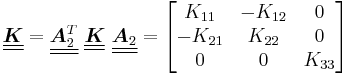 
   \underline{\underline{\boldsymbol{K}}} = \underline{\underline{\boldsymbol{A}^T_2}}~\underline{\underline{\boldsymbol{K}}}~\underline{\underline{\boldsymbol{A}_2}} = \begin{bmatrix} K_{11} & -K_{12} & 0 \\ -K_{21} & K_{22} & 0 \\
      0 & 0 & K_{33} \end{bmatrix}
 