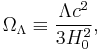 \Omega_{\Lambda} \equiv \frac{\Lambda c^2}{3H_0^2},