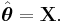 \hat {\boldsymbol \theta} = {\mathbf X}. \,