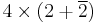 4 \times (2 %2B \overline{2}) \,