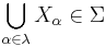 \bigcup_{\alpha\in\lambda} X_\alpha \in \Sigma