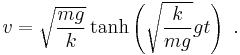  v=\sqrt{\frac{mg}{k}} \tanh \left( \sqrt{\frac{k}{mg}} g t\right) \ . 