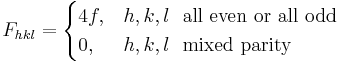 
F_{hkl} =  \begin{cases} 4f, & h,k,l  \ \ \mbox{all even or all odd}\\
                    0, & h,k,l \ \  \mbox{mixed parity} \end{cases}
