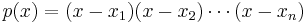 p(x) = (x-x_1)(x-x_2)\cdots(x-x_n) \, 