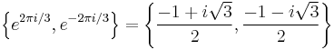 \left\{e^{2 \pi i/3},e^{-2 \pi i/3}\right\}=\left\{ \frac{-1 %2B i \sqrt{3}}{2}, \frac{-1 - i \sqrt{3}}{2} \right\}\;