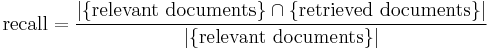 \mbox{recall}=\frac{|\{\mbox{relevant documents}\}\cap\{\mbox{retrieved documents}\}|}{|\{\mbox{relevant documents}\}|} 