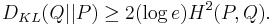  D_{KL}(Q||P) \geq 2 (\log e) H^2(P,Q). 