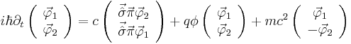 
i \hbar \partial_t \left( \begin{array}{c} \vec \varphi_1\\\vec \varphi_2\end{array} \right) = c \left( \begin{array}{c} \vec{\hat \sigma} \vec \pi \vec \varphi_2\\\vec{\hat \sigma} \vec \pi \vec \varphi_1\end{array} \right)%2Bq \phi \left( \begin{array}{c} \vec \varphi_1\\\vec \varphi_2\end{array} \right) %2B mc^2 \left( \begin{array}{c} \vec \varphi_1 \\-\vec \varphi_2\end{array} \right)
