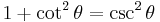 1 %2B \cot^2 \theta = \csc^2 \theta\,