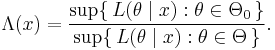 \Lambda(x)=\frac{\sup\{\,L(\theta\mid x):\theta\in\Theta_0\,\}}{\sup\{\,L(\theta\mid x):\theta\in\Theta\,\}}.