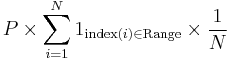 P \times \sum_{i=1}^{N} 1_{\text{index}(i) \in \text{Range}} \times \frac{1}{N}