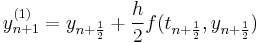 y_{n%2B1}^{(1)}=y_{n%2B\frac{1}{2}}%2B\frac{h}{2}f(t_{n%2B\frac{1}{2}},y_{n%2B\frac{1}{2}})