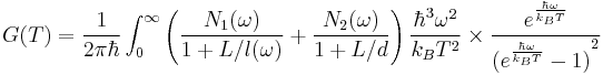  G(T) = \frac{1}{2 \pi \hbar} \int_0^{\infty}{ \left(\frac{N_1(\omega)}{1%2BL/l(\omega)}%2B\frac{N_2(\omega)}{1%2BL/d}\right)\frac{\hbar^3 \omega^2}{k_B T^2} \times \frac{e^{\frac{\hbar \omega}{k_B T}}}{{(e^\frac{\hbar\omega}{k_BT}-1)}^2} } 