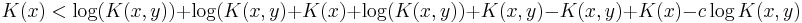 
K(x) < \log(K(x,y)) %2B \log(K(x,y) %2B K(x) %2B \log(K(x,y))
%2B K(x,y) - K(x,y) %2B K(x) - c \log K(x,y)
