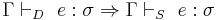 \Gamma \vdash_D\ e:\sigma \Rightarrow \Gamma \vdash_S\ e:\sigma