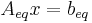 {A}_{eq}{x} = {b}_{eq} \,