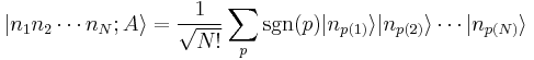 |n_1 n_2 \cdots n_N; A\rang = \frac{1}{\sqrt{N!}} \sum_p \mathrm{sgn}(p) |n_{p(1)}\rang |n_{p(2)}\rang \cdots |n_{p(N)}\rang\ 