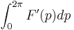 \int_{0}^{2\pi} F'(p)dp\,\!