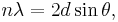 n\lambda=2d\sin\theta, \,