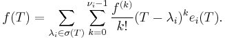 f(T) = \sum_{\lambda_i \in \sigma(T)} \sum_{k = 0}^{\nu_i -1} \frac{f^{(k)}}{k!} (T - \lambda_i)^k e_i (T).