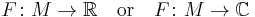 F\colon M \rightarrow \mathbb{R} \quad \mbox{or} \quad F\colon M \rightarrow \mathbb{C} 