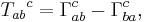 {T_{ab}}^c=\Gamma^c_{ab}-\Gamma^c_{ba} ,