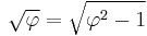 \sqrt{\varphi} = \sqrt{\varphi^2 - 1}