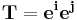  \mathbf{T} = \mathbf{e^i e^j} 