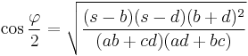  \cos{\frac{\varphi}{2}}=\sqrt{\frac{(s-b)(s-d)(b%2Bd)^2}{(ab%2Bcd)(ad%2Bbc)}} 