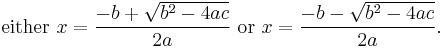 \text{either } x = \frac{-b %2B \sqrt {b^2-4ac}}{2a} \text{ or } x = \frac{-b - \sqrt {b^2-4ac}}{2a}.