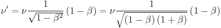 \nu' = \nu \frac{1}{\sqrt{1 - \beta^2}} \left ( 1 - \beta \right ) = \nu \frac{1}{\sqrt{\left ( 1 - \beta \right ) \left ( 1 %2B \beta \right ) }} \left ( 1 - \beta \right ) 