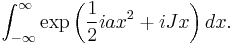  \int_{-\infty}^{\infty} \exp\left( {1 \over 2} i a x^2 %2B iJx\right ) dx.    