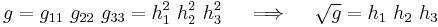 
   g = g_{11}~g_{22}~g_{33} = h_1^2~h_2^2~h_3^2 \quad \implies \quad \sqrt{g} = h_1~h_2~h_3
