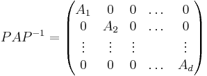 
P A P^{-1}= \begin{pmatrix}
A_1 & 0  & 0 & \dots & 0 \\
0 & A_2  & 0 & \dots & 0 \\
\vdots & \vdots & \vdots &  & \vdots \\
0 & 0 &  0 & \dots & A_d \\
\end{pmatrix}
